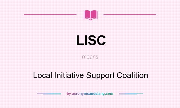 What does LISC mean? It stands for Local Initiative Support Coalition