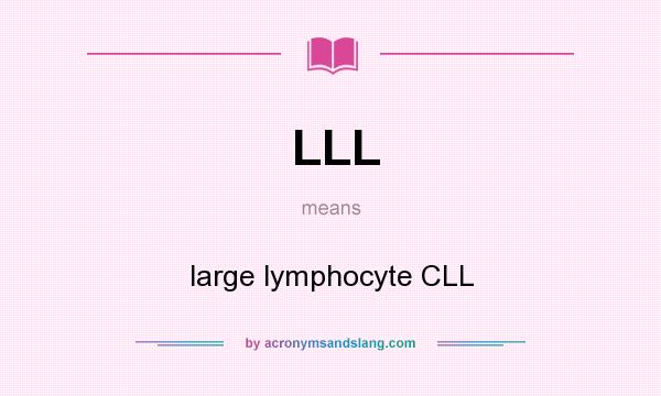 What does LLL mean? It stands for large lymphocyte CLL