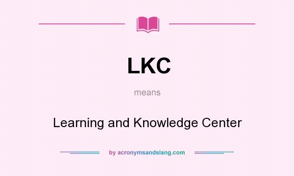 What does LKC mean? It stands for Learning and Knowledge Center