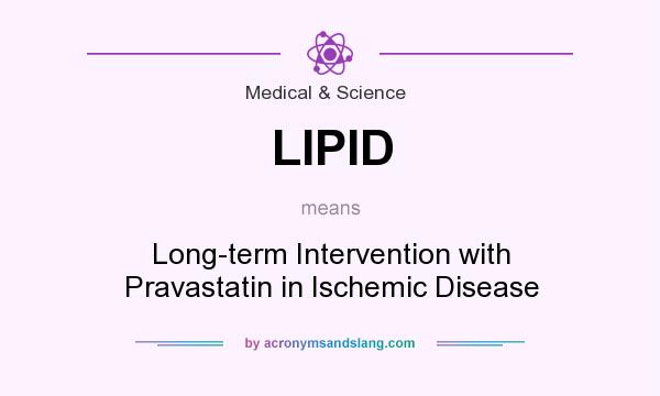 What does LIPID mean? It stands for Long-term Intervention with Pravastatin in Ischemic Disease