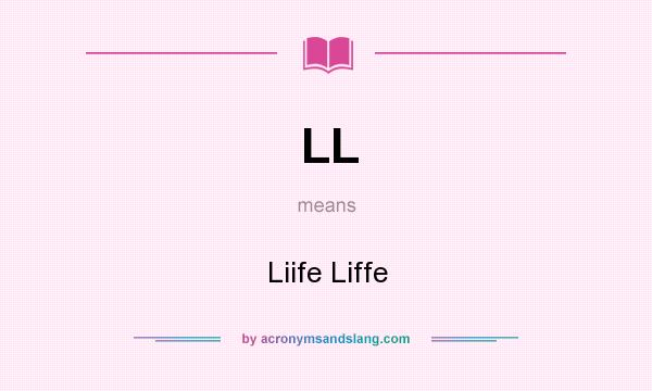 What does LL mean? It stands for Liife Liffe