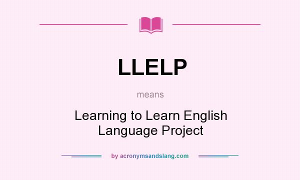What does LLELP mean? It stands for Learning to Learn English Language Project