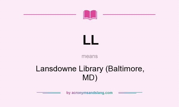 What does LL mean? It stands for Lansdowne Library (Baltimore, MD)