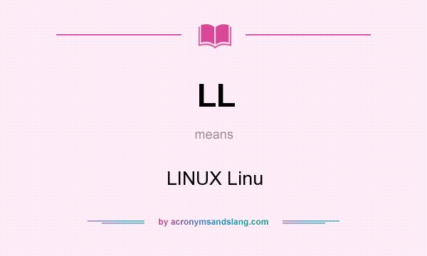 What does LL mean? It stands for LINUX Linu