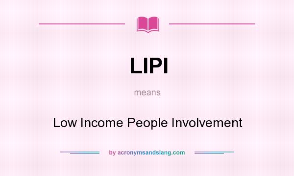 What does LIPI mean? It stands for Low Income People Involvement