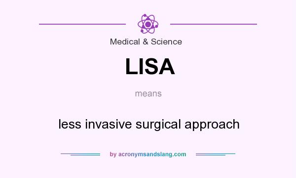 What does LISA mean? It stands for less invasive surgical approach