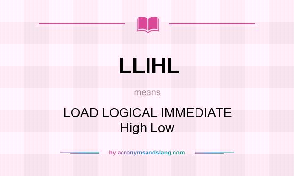 What does LLIHL mean? It stands for LOAD LOGICAL IMMEDIATE High Low