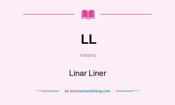 What does LL mean? It stands for Linar Liner