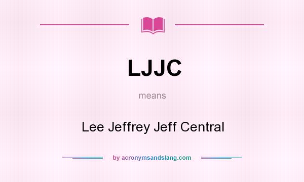 What does LJJC mean? It stands for Lee Jeffrey Jeff Central