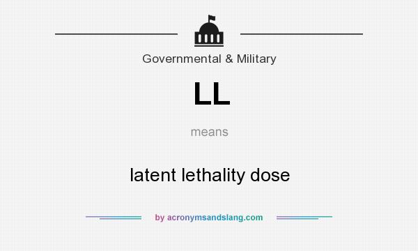 What does LL mean? It stands for latent lethality dose