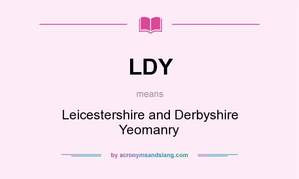 What does LDY mean? It stands for Leicestershire and Derbyshire Yeomanry