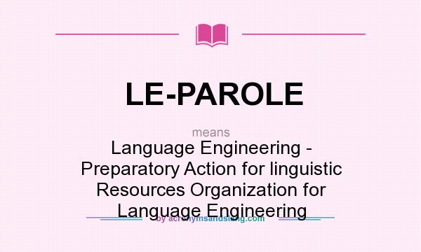 What does LE-PAROLE mean? It stands for Language Engineering - Preparatory Action for linguistic Resources Organization for Language Engineering