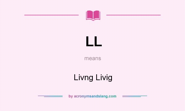 What does LL mean? It stands for Livng Livig
