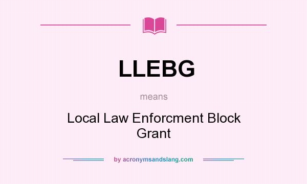 What does LLEBG mean? It stands for Local Law Enforcment Block Grant