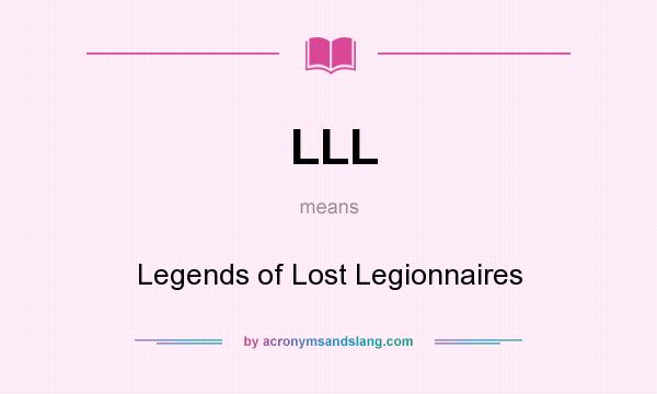 What does LLL mean? It stands for Legends of Lost Legionnaires