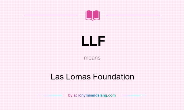 What does LLF mean? It stands for Las Lomas Foundation