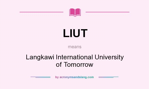 What does LIUT mean? It stands for Langkawi International University of Tomorrow