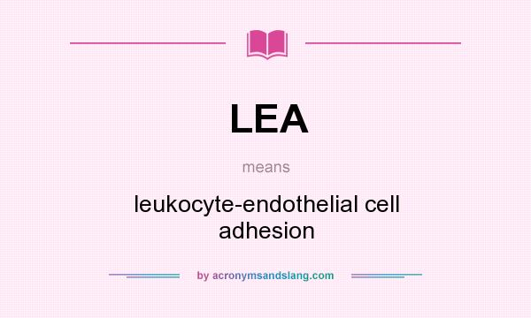 What does LEA mean? It stands for leukocyte-endothelial cell adhesion