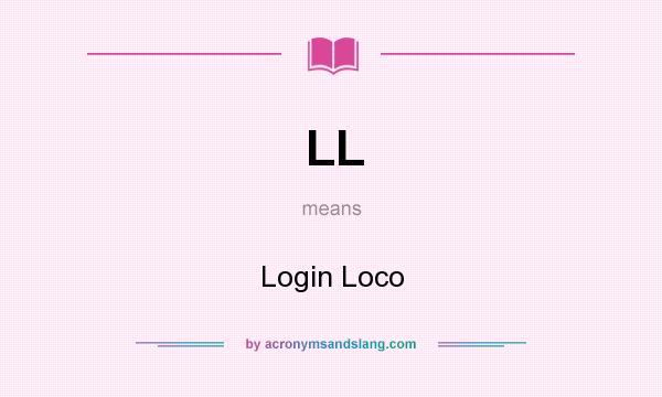 What does LL mean? It stands for Login Loco