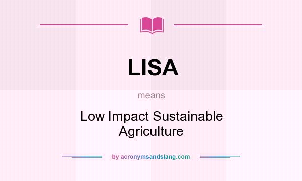 What does LISA mean? It stands for Low Impact Sustainable Agriculture