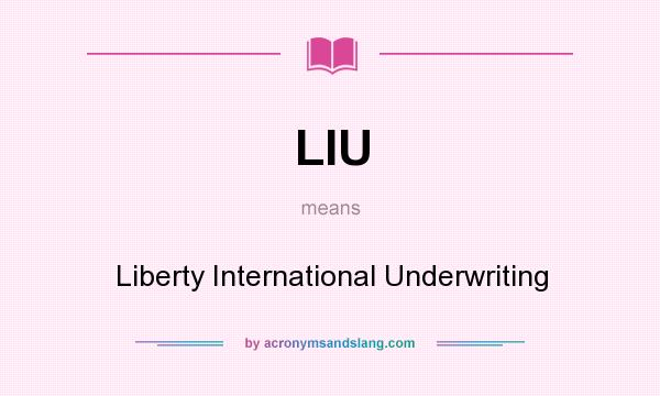 What does LIU mean? It stands for Liberty International Underwriting