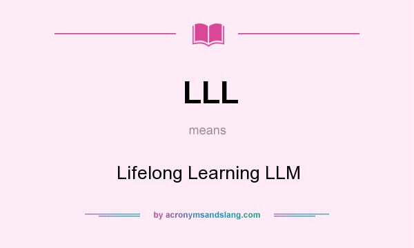 What does LLL mean? It stands for Lifelong Learning LLM