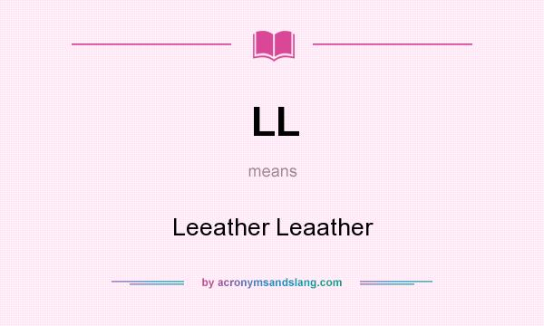 What does LL mean? It stands for Leeather Leaather