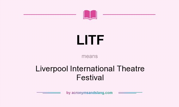 What does LITF mean? It stands for Liverpool International Theatre Festival