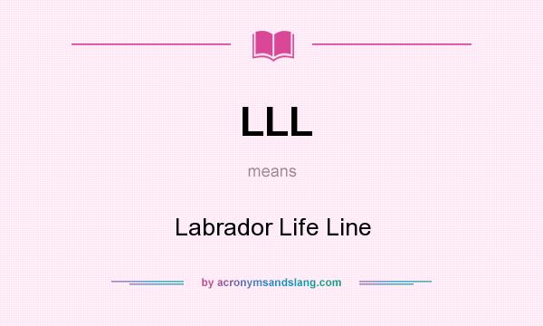 What does LLL mean? It stands for Labrador Life Line