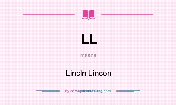 What does LL mean? It stands for Lincln Lincon