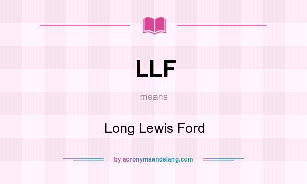 What does LLF mean? It stands for Long Lewis Ford
