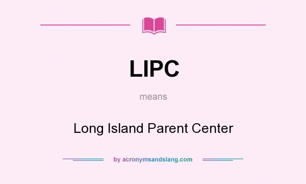 What does LIPC mean? It stands for Long Island Parent Center