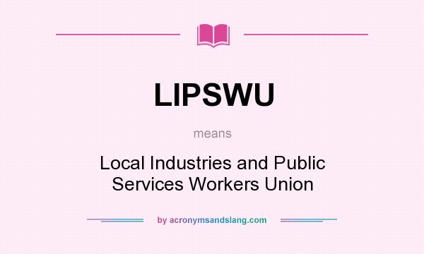 What does LIPSWU mean? It stands for Local Industries and Public Services Workers Union