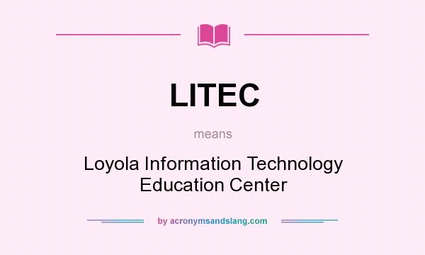 What does LITEC mean? It stands for Loyola Information Technology Education Center