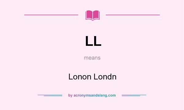 What does LL mean? It stands for Lonon Londn