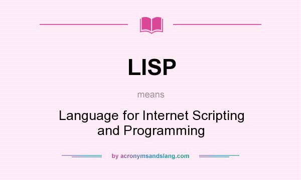 What does LISP mean? It stands for Language for Internet Scripting and Programming