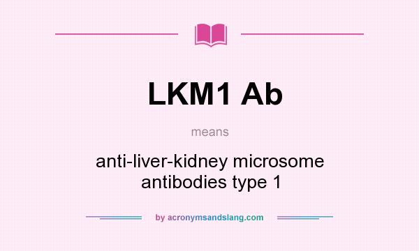 What does LKM1 Ab mean? It stands for anti-liver-kidney microsome antibodies type 1