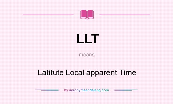What does LLT mean? It stands for Latitute Local apparent Time