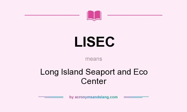 What does LISEC mean? It stands for Long Island Seaport and Eco Center