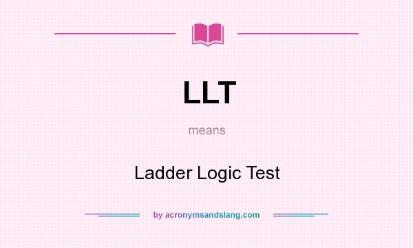 What does LLT mean? It stands for Ladder Logic Test