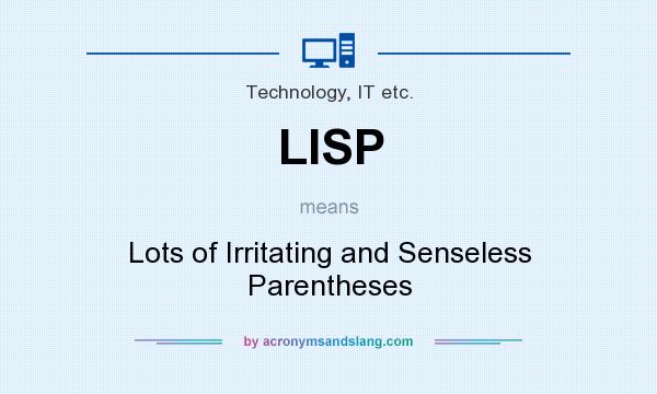 What does LISP mean? It stands for Lots of Irritating and Senseless Parentheses