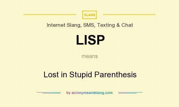 What does LISP mean? It stands for Lost in Stupid Parenthesis