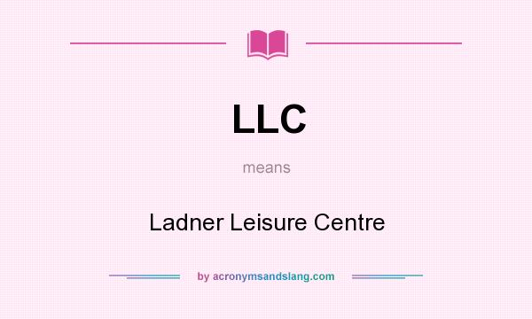 What does LLC mean? It stands for Ladner Leisure Centre