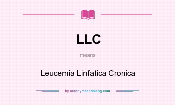What does LLC mean? It stands for Leucemia Linfatica Cronica