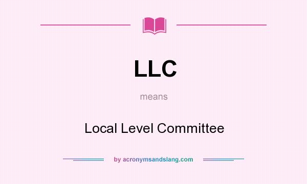 What does LLC mean? It stands for Local Level Committee