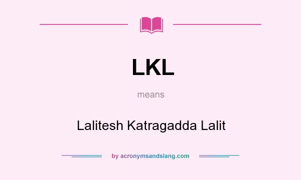 What does LKL mean? It stands for Lalitesh Katragadda Lalit
