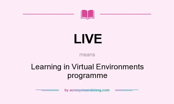 What does LIVE mean? It stands for Learning in Virtual Environments programme