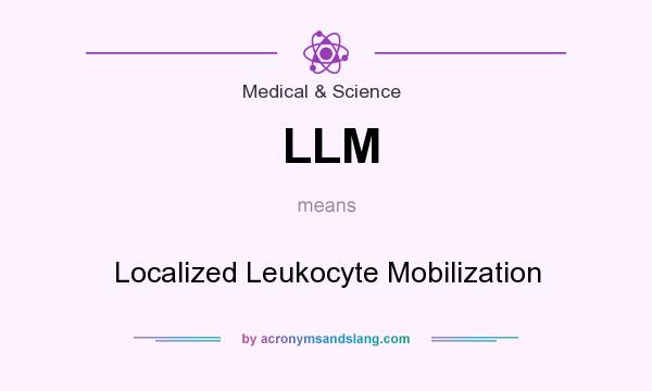 What does LLM mean? It stands for Localized Leukocyte Mobilization