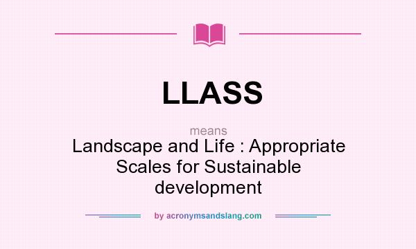 What does LLASS mean? It stands for Landscape and Life : Appropriate Scales for Sustainable development