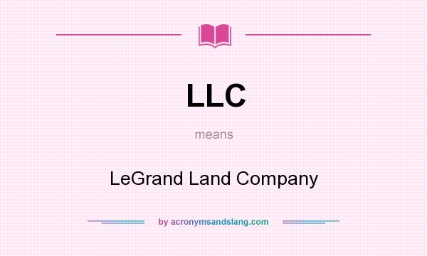 What does LLC mean? It stands for LeGrand Land Company